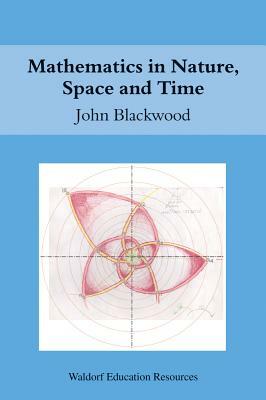 Mathematics in Nature, Space, and Time by John Blackwood