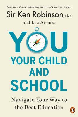 You, Your Child, and School: Navigate Your Way to the Best Education by Ken Robinson, Lou Aronica