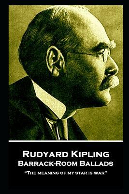 Rudyard Kipling - Barrack-Room Ballads: The meaning of my star is war by Rudyard Kipling