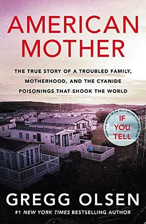 American Mother: The True Story of a Troubled Family, Motherhood and the Cyanide Poisonings That Shook the World by Gregg Olsen, Gregg Olsen