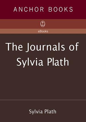 The Journals of Sylvia Plath by Sylvia Plath