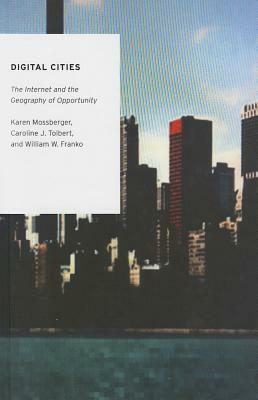 Digital Cities: The Internet and the Geography of Opportunity by Caroline J. Tolbert, Karen Mossberger, William W. Franko