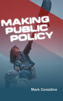 Making Public Policy: Institutions, Actors, Strategies by Mark Considine