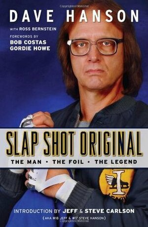 Slap Shot Original: The Man, the Foil, and the Legend by Ross Bernstein, Gordie Howe, Bob Costas, Dave Hanson