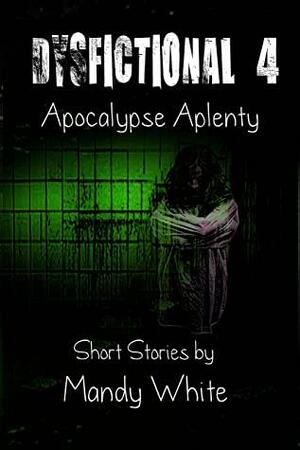 DysFictional 4: Apocalypse Aplenty by Mandy White