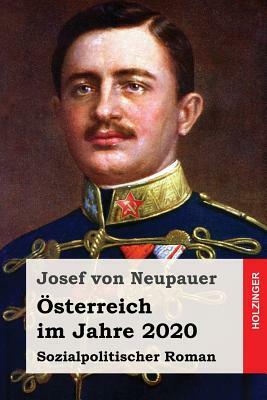 Österreich im Jahre 2020: Sozialpolitischer Roman by Josef Von Neupauer