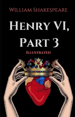 Henry VI, Part 3 Illustrated by William Shakespeare