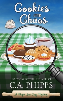 Cookies and Chaos: A Maple Lane Cozy Mystery by C.A. Phipps