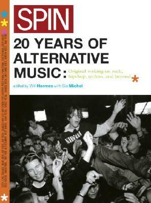 Spin: 20 Years of Alternative Music: Original Writing on Rock, Hip-Hop, Techno, and Beyond by Sia Michel, Will Hermes