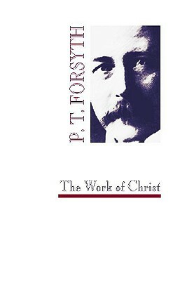 The Work of Christ by P. T. Forsyth