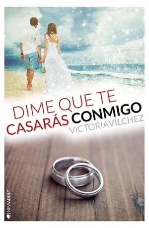 Dime que te casarás conmigo by Victoria Vilchez