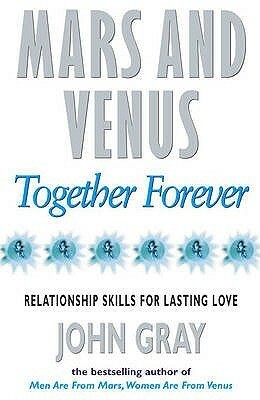 Mars And Venus Together Forever: Relationship Skills for Lasting Love by John Gray