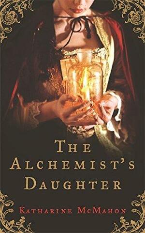 The Alchemist's Daughter by Katharine McMahon