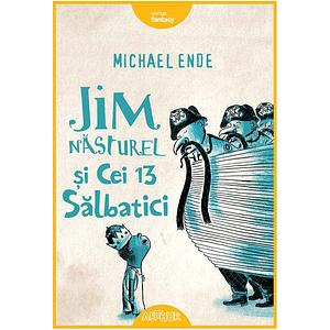 Jim Năsturel și cei 13 sălbatici by Michael Ende