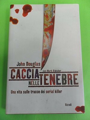 Caccia nelle tenebre by John E. Douglas, Mark Olshaker