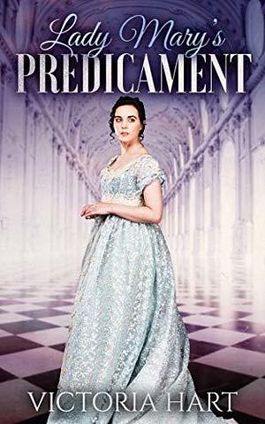 Lady Mary's Predicament by Victoria Hart, Victoria Hart