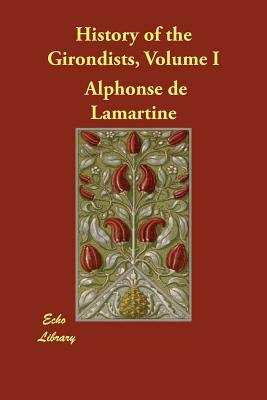 History of the Girondists, Volume I by Alphonse De Lamartine
