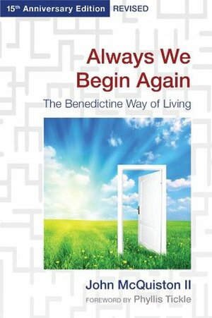 Always We Begin Again: The Benedictine Way of Living,15th Anniversary Edition, Revised by John McQuiston II, Phyllis A. Tickle