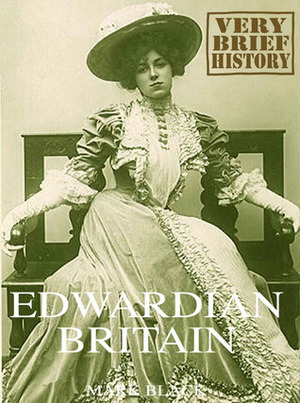 Edwardian Britain: A Very Brief History by Mark Black