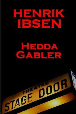 Henrik Ibsen - Hedda Gabler: A Classic Play from the Father of Theatre by Henrik Ibsen