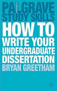 How to Write your Undergraduate Dissertation by Bryan Greetham