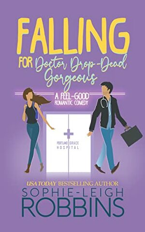 Falling for Doctor Drop-Dead Gorgeous: A Feel-Good Romantic Comedy by Sophie-Leigh Robbins