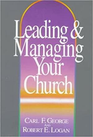 Leading and Managing Your Church by Carl George