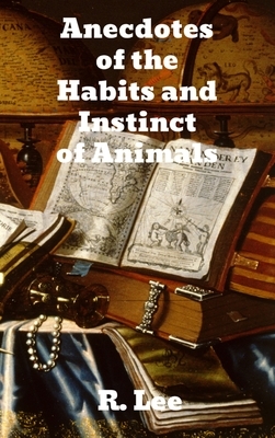 Anecdotes of the Habits and Instinct of Animals by R. Lee