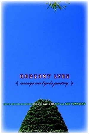Radiant Lyre: Essays on Lyric Poetry by David Baker, Ann Townsend