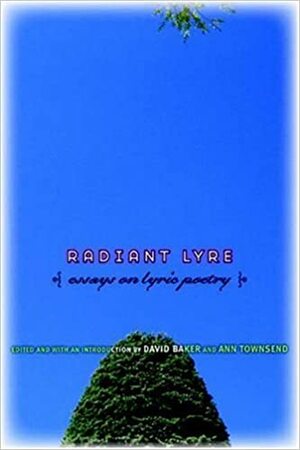 Radiant Lyre: Essays on Lyric Poetry by David Baker, Ann Townsend