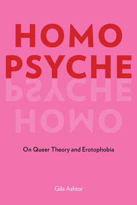 Homo Psyche: On Queer Theory and Erotophobia by Gila Ashtor