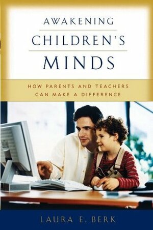 Awakening Children's Minds: How Parents and Teachers Can Make a Difference by Laura E. Berk