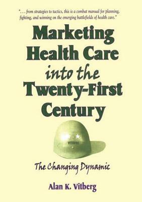 Marketing Health Care Into the Twenty-First Century: The Changing Dynamic by Alan K. Vitberg, William Winston