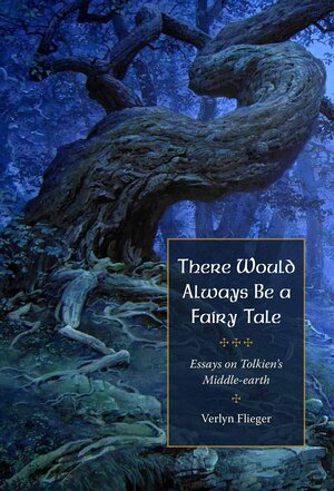 There Would Always Be a Fairy Tale: Essays on Tolkien's Middle-earth by Verlyn Flieger