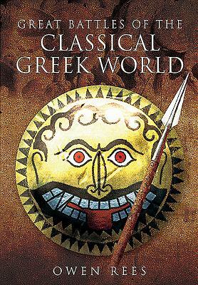 Great Battles of the Classical Greek World by Owen Rees