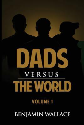 Dads Versus The World (Volume 1) by Benjamin Wallace