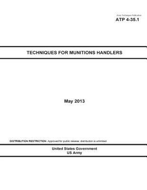 Army Techniques Publication ATP 4-35.1 Techniques for Munitions Handlers May 2013 by United States Government Us Army