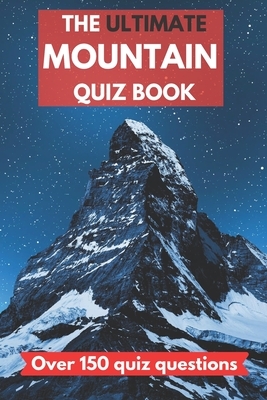 The ultimate mountain quiz book: Perfect gift for adults who love mountains and mountaineering, and older children. Over 150 quiz questions. - 6x9 inc by Erik Wilson