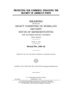 Protecting our commerce: enhancing the security of America's ports by Select Committee on Homeland Se (house), United S. Congress, United States House of Representatives