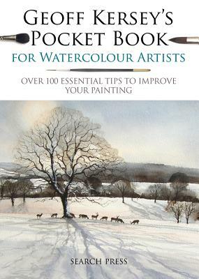 Geoff Kersey's Pocket Book for Watercolour Artists: Over 100 Essential Tips to Improve Your Painting by Geoff Kersey