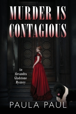 Murder Is Contagious: An Alexandra Gladstone Mystery by Paula Paul