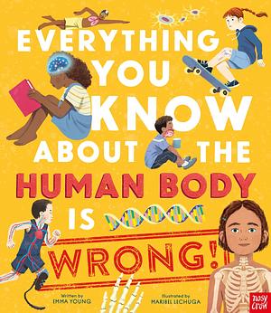 Everything You Know About the Human Body is Wrong! by Emma Young