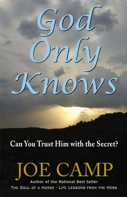 God Only Knows: Can You Trust Him with the Secret? by Joe Camp