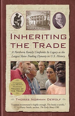 Inheriting the Trade: A Northern Family Confronts Its Legacy as the Largest Slave-Trading Dynasty in U.S. History by Thomas Norman Dewolf