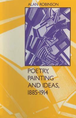 Poetry, Painting and Ideas, 1885-1914 by Alan Robinson