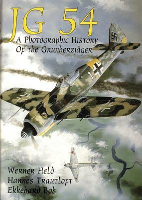 JG 54: A Photographic History of the Grunherzjäger by Hannes Trautloft, Ekkehard Bob, Werner Held