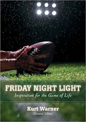 Friday Night Light: Inspiration for the Game of Life by Kurt Warner