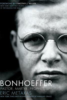 Bonhoeffer: Pastor, Martyr, Prophet, Spy by Eric Metaxas