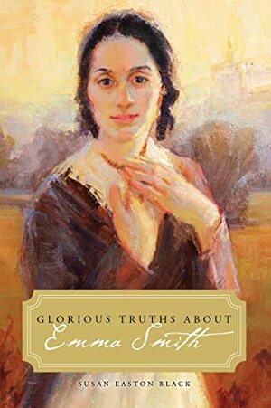 Glorious Truths about Emma Smith by Susan Easton Black