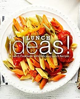 Lunch Ideas!: A Lunch Cookbook with Delicious Lunch Recipes by BookSumo Press